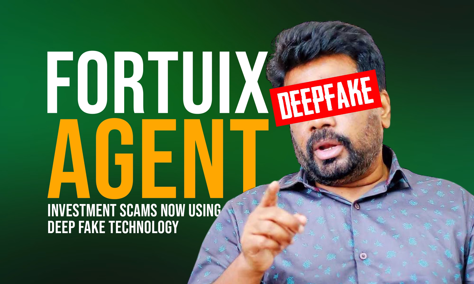 A digitally edited cover image exposing the Fortuix Agent scam. The background features a dark green gradient. On the left, bold white and yellow text reads: “FORTUIX AGENT – Investment scams now using deepfake technology.” On the right is a manipulated image of Sri Lankan President Anura Kumara Dissanayake, pointing forward, with a red “DEEPFAKE” label covering his eyes. The image highlights the fraudulent use of deepfake technology to impersonate political figures in crypto scams.